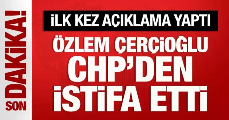 Özlem Çerçioğlu CHP den istifa etti: Açıklama yaptı