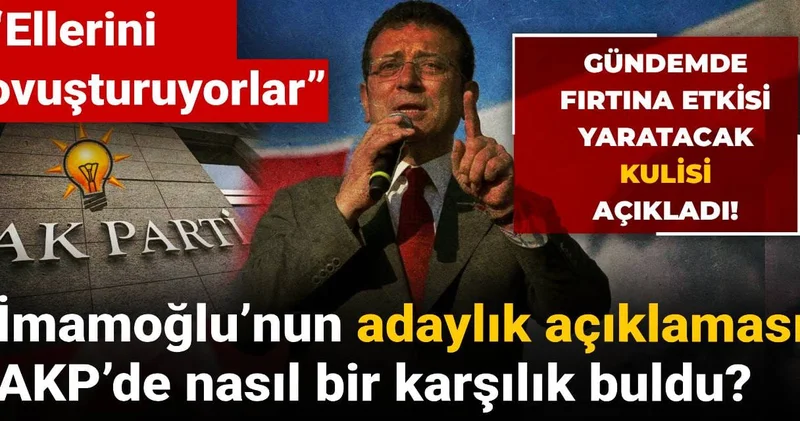 Gündemde fırtına etkisi yaratacak kulisi açıkladı! İmamoğlu’nun adaylık açıklaması AKP’de nasıl bir karşılık buldu?