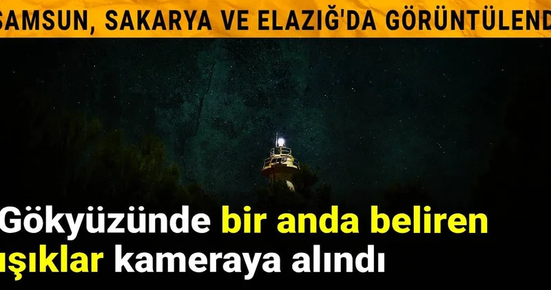 Gökyüzünde bir anda beliren ışıklar kameraya alındı: Samsun, Sakarya ve Elazığ da görüntülendi