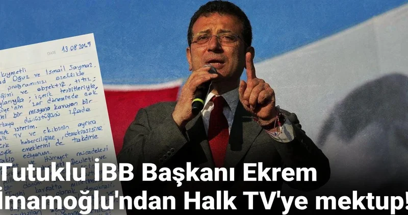 Tutuklu İBB Başkanı Ekrem İmamoğlu ndan Halk TV ye mektup!