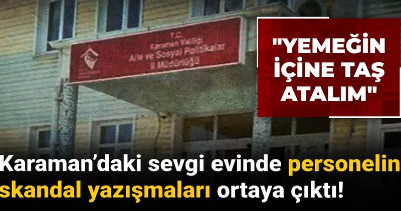 Karaman’daki sevgi evinde personelin skandal yazışmaları ortaya çıktı: İçine taş atalım