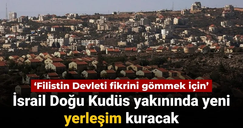 İsrail Doğu Kudüs yakınında hukuksuz yeni yerleşime onay verdi