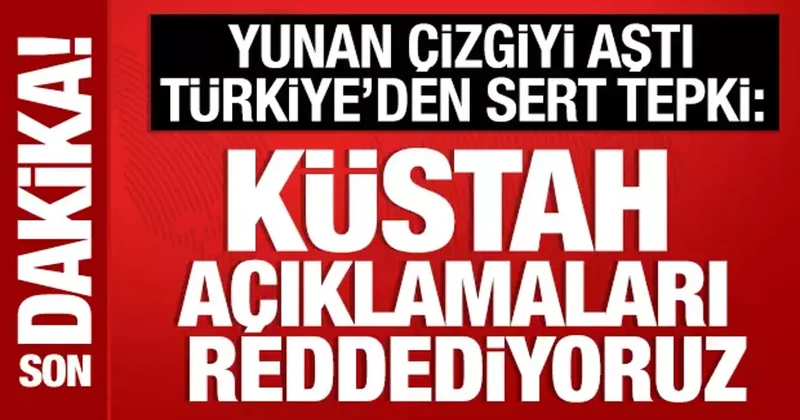 Türkiye den Yunan makamlara çok sert tepki