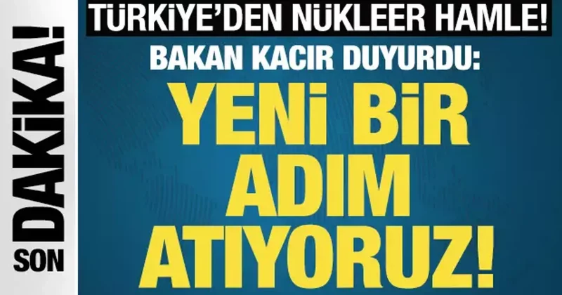 Türkiye den nükleer hamle! Bakan Kacır duyurdu: Yeni bir adım atıyoruz!