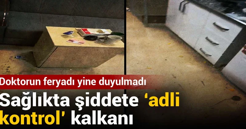 Sağlıkta şiddete adli kontrol kalkanı: Doktorun feryadı yine duyulmadı