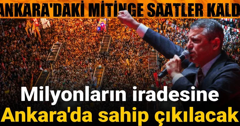 Milyonların iradesine Ankara da sahip çıkılacak! Ankara daki mitinge saatler kaldı