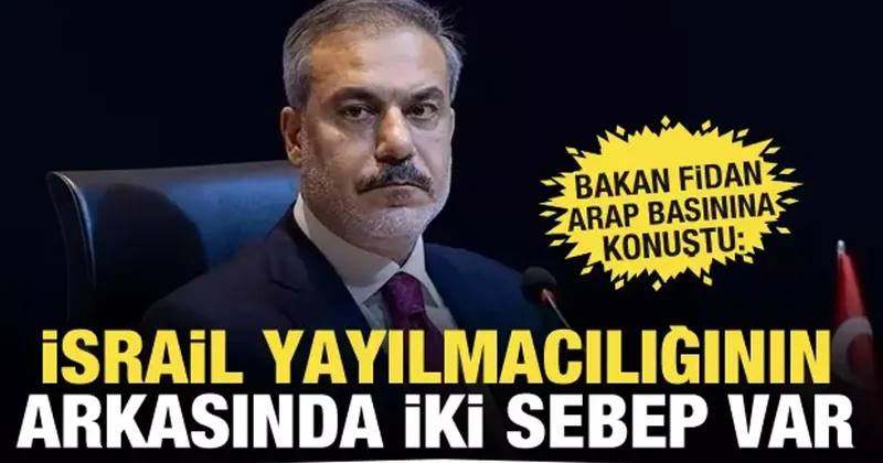 Dışişleri Bakanı Hakan Fidan, İsrail yayılmacılığına karşı Arap basınına mesaj verdi