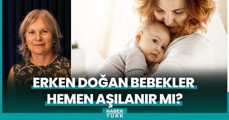 Erken doğan bebekler hemen aşılanır mı?
