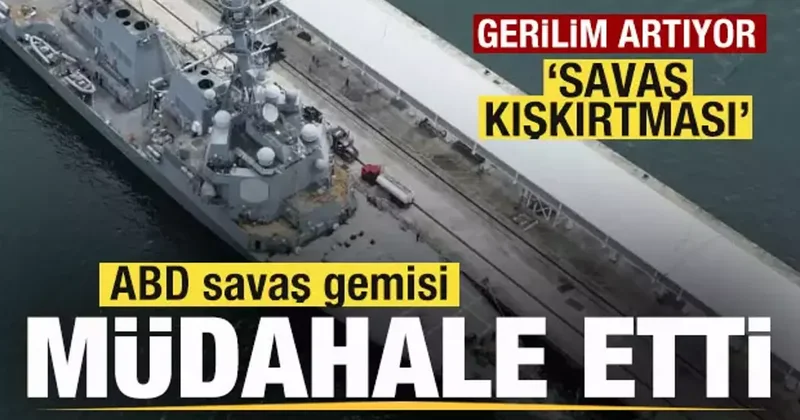 Gerilim artıyor ABD savaş gemisi müdahale etti! Sert tepki: Savaş kışkırtması, provokasyon