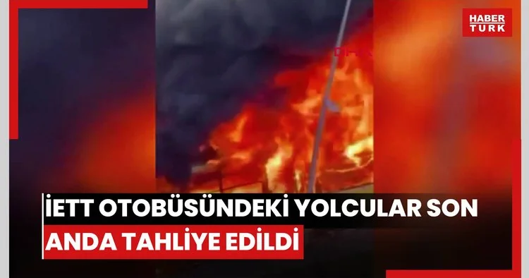 Başakşehir de alev alev yanan İETT otobüsündeki yolcular son anda tahliye edildi