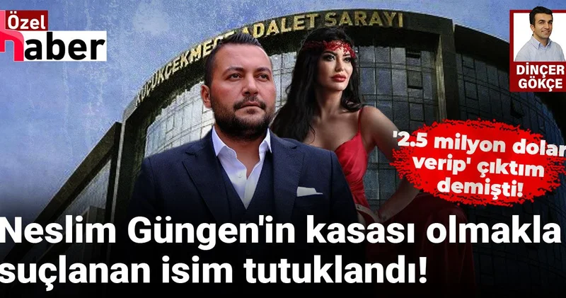 Neslim Güngen’in kasası olmakla suçlanan isim bugün tutuklandı