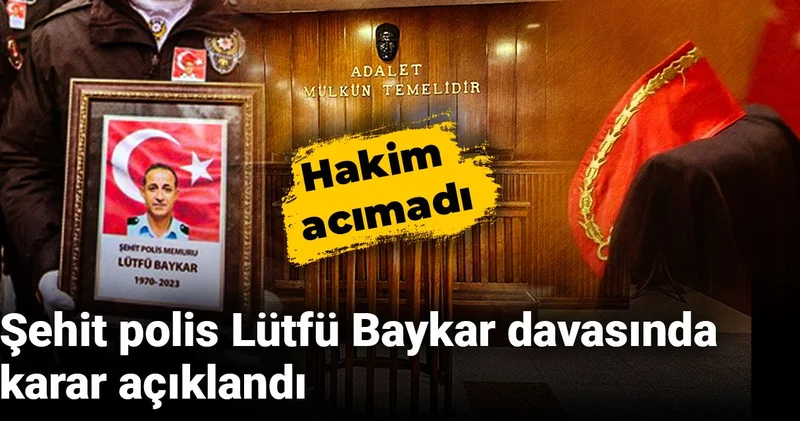 Şehit polis Lütfü Baykar davasında karar açıklandı: Hakim acımadı