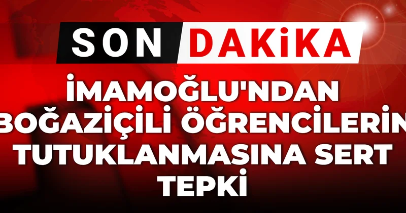 Son dakika İmamoğlu ndan Boğaziçili öğrencilerin tutuklanmasına sert tepki