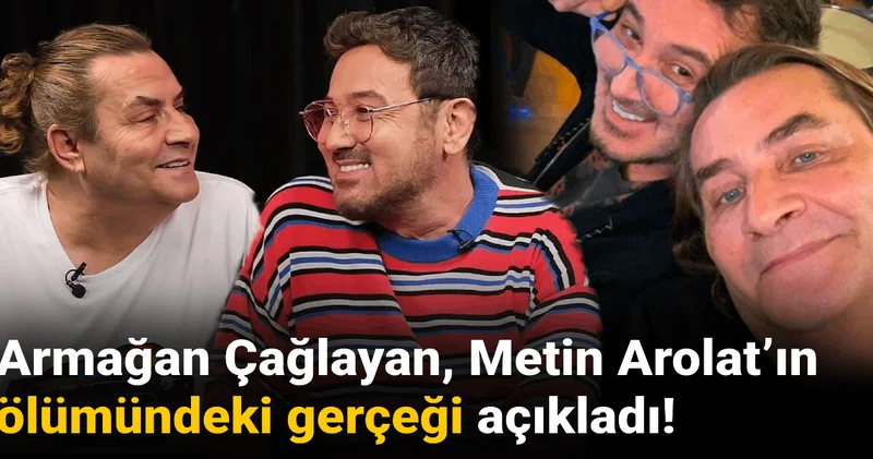 Armağan Çağlayan, Metin Arolat’ın ölümündeki gerçeği açıkladı!