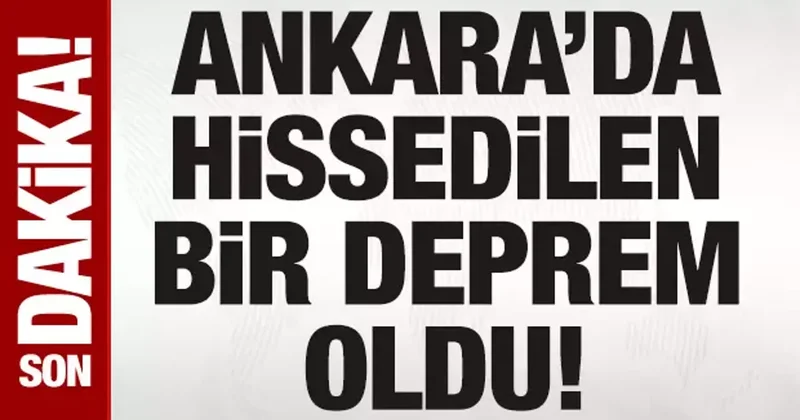 SON DAKİKA: Ankara da hissedilen bir deprem oldu