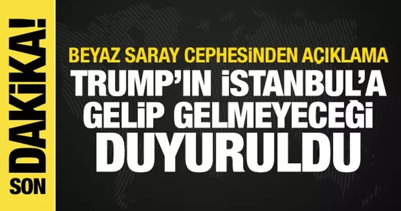 Beyaz Saray yetkilisi: Trump, İstanbul a gitmeyecek