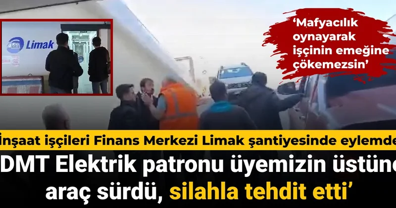 Limak şantiyesinde işçilere silahla tehdit iddiası: Mafyacılık oynayarak işçinin emeğine çökemezsin