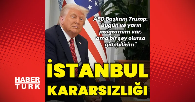 ABD Başkanı Trump tan yeni açıklama: Yarın İstanbul a gidebilirim Dış Haberler