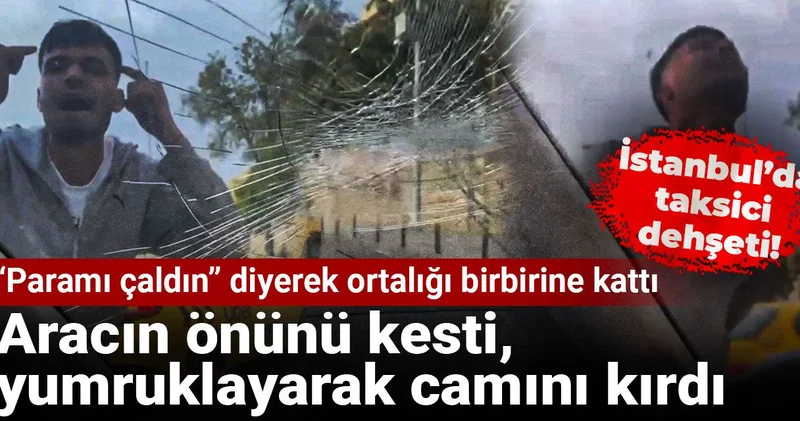 İstanbul’da taksici dehşeti! Yolcu aracının önünü kesti, yumruklayarak camını kırdı