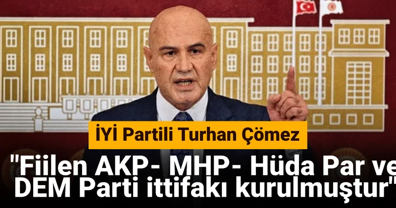 İYİ Partili Çömez: Fiilen AKP MHP Hüda Par ve DEM Parti ittifakı kurulmuştur