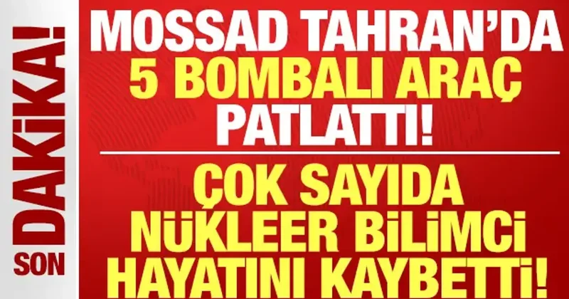 Mossad, Tahran da 5 bombalı araç patlattı: Çok sayıda nükleer bilimci hayatını kaybetti!