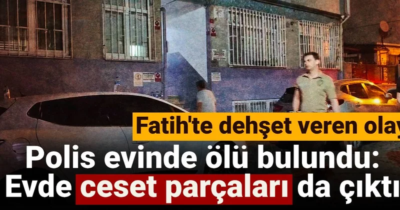 Polis evinde ölü bulundu: Evde ceset parçaları da çıktı