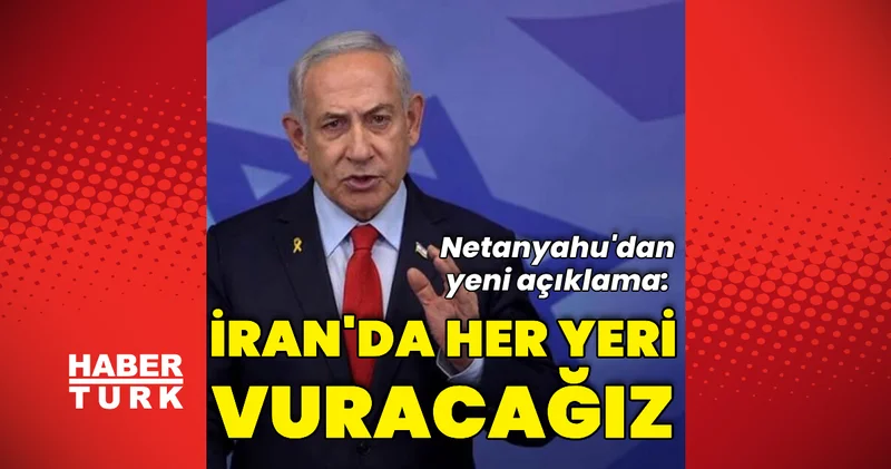 İsrail Başbakanı Netanyahu: İran da her yeri vuracağız Dış Haberler