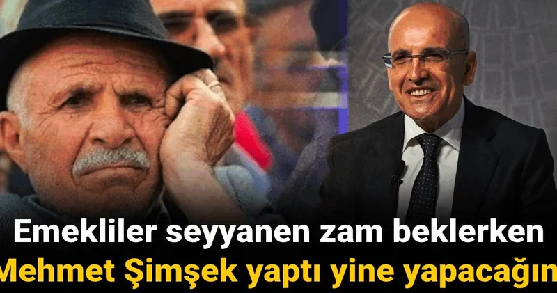 Emekliler seyyanen zam beklerken Mehmet Şimşek yaptı yine yapacağını