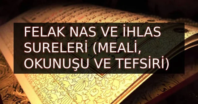 Felâk Nas ve İhlas Suresi Türkçe Arapça Okunuşu Anlamı, Meali ve Faydaları Son Dakika Haberleri
