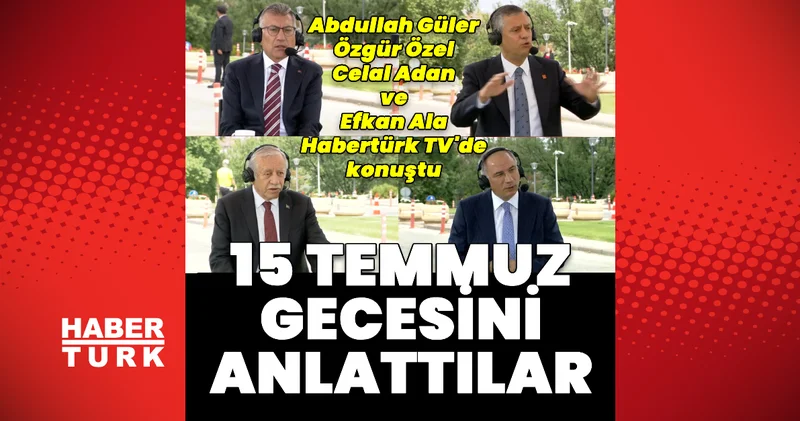 Son dakika: Özel, Güler, Adan ve Ala dan Habertürk TV de 15 Temmuz mesajları Son dakika haberleri