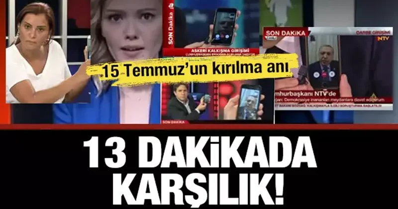 15 Temmuz’un kırılma anı... 13 dakikada karşılık! 4 yayına bağlandı