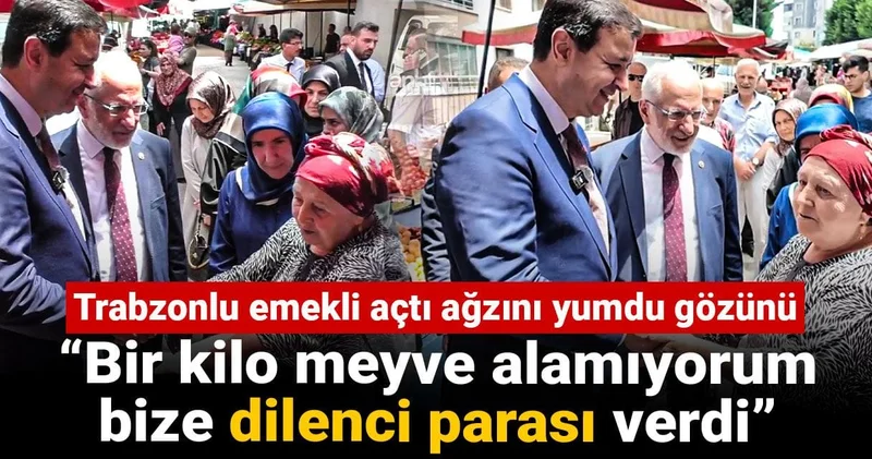 Trabzonlu emekli açtı ağzını yumdu gözünü: Bir kilo meyve alamıyorum, bize dilenci parası verdi