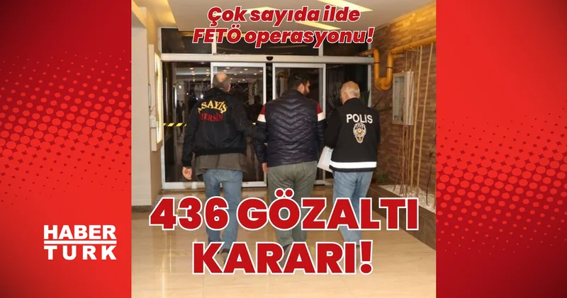 FETÖ soruşturmalarında 436 gözaltı kararı!