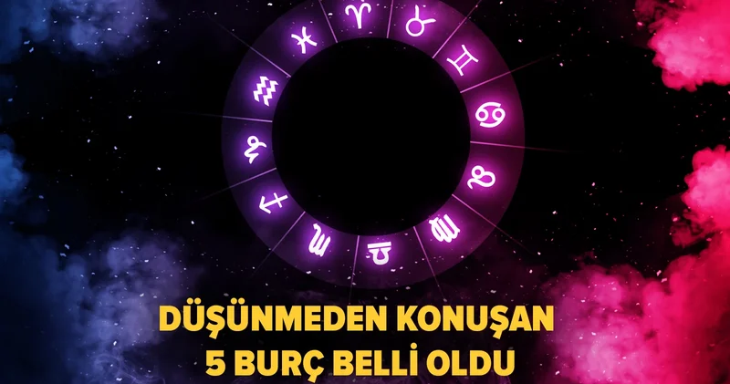 Düşünmeden konuşan 5 burç belli oldu