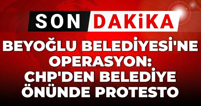 Beyoğlu Belediyesi ne operasyon: CHP den belediye önünde protesto