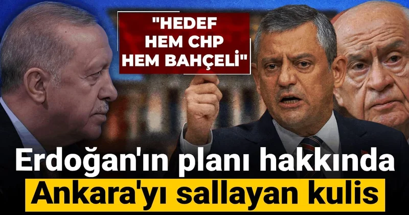 Son operasyonda hedef hem CHP hem Bahçeli Erdoğan ın planı hakkında Ankara yı sallayan kulis