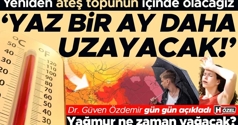 Yeniden ateş topunun içinde olacağız: ‘Yaz bir ay daha uzayacak!’ Sıcaklık kaç derece olacak? Yağmur ne zaman yağacak?