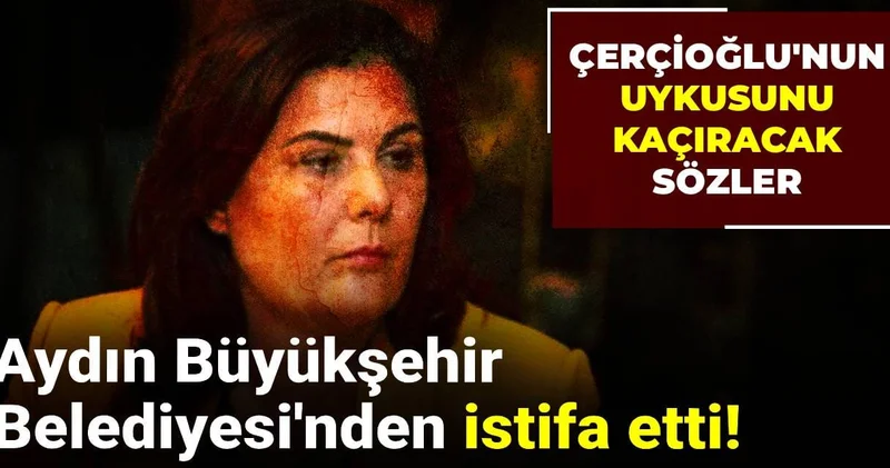 Aydın Büyükşehir Belediyesi nden istifa etti! Çerçioğlu nun uykusunu kaçıracak sözler