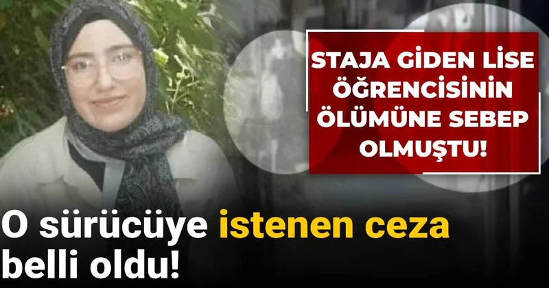 Staja giden lise öğrencisinin ölümüne sebep olmuştu! O sürücüye istenen ceza belli oldu