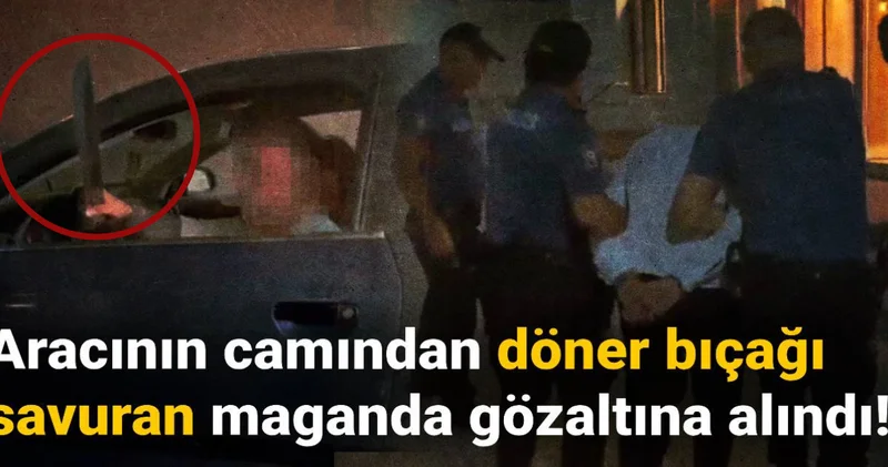 Aracının camından döner bıçağı savuran maganda gözaltına alındı!
