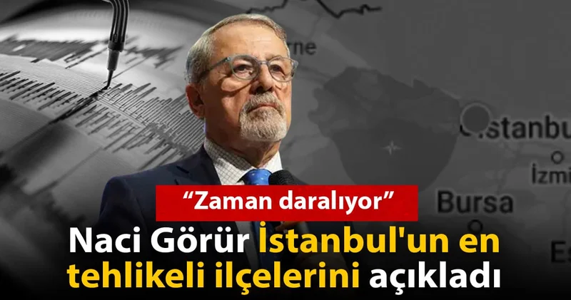 Naci Görür İstanbul un en tehlikeli ilçelerini açıkladı: Zaman daralıyor