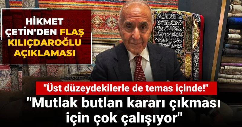 Hikmet Çetin den flaş Kılıçdaroğlu açıklaması: Mutlak butlan kararı çıkması için çok çalışıyor