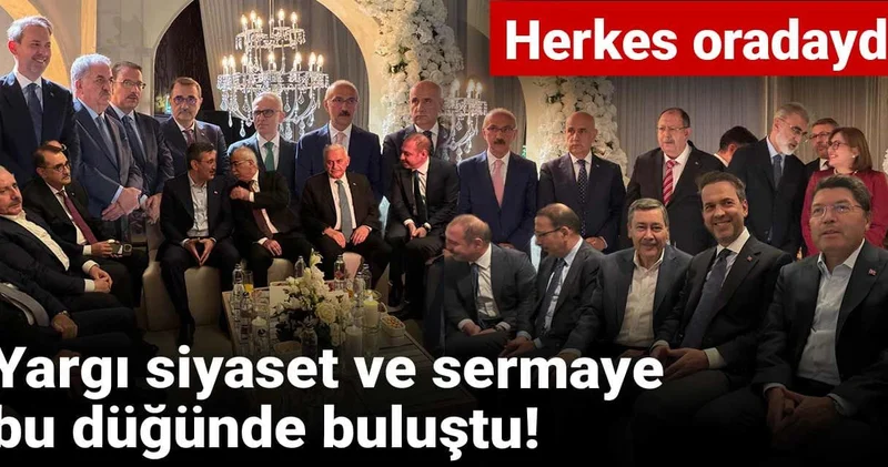 Yargı siyaset ve sermaye bu düğünde buluştu! Herkes oradaydı