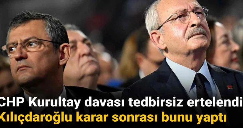 CHP Kurultay davası tedbirsiz ertelendi: Kılıçdaroğlu karar sonrası bunu yaptı