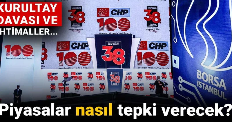 Piyasalar nasıl tepki verecek? Kurultay davası ve ihtimaller...