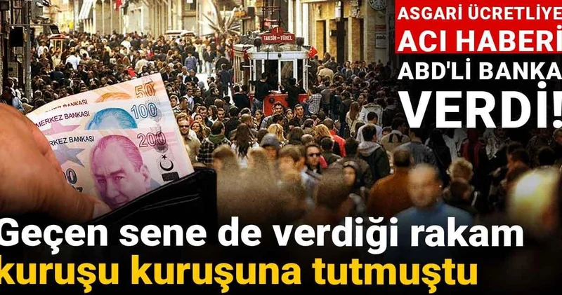 Asgari ücretliye acı haberi ABD li banka verdi! Geçen sene de verdiği rakam kuruşu kuruşuna tutmuştu
