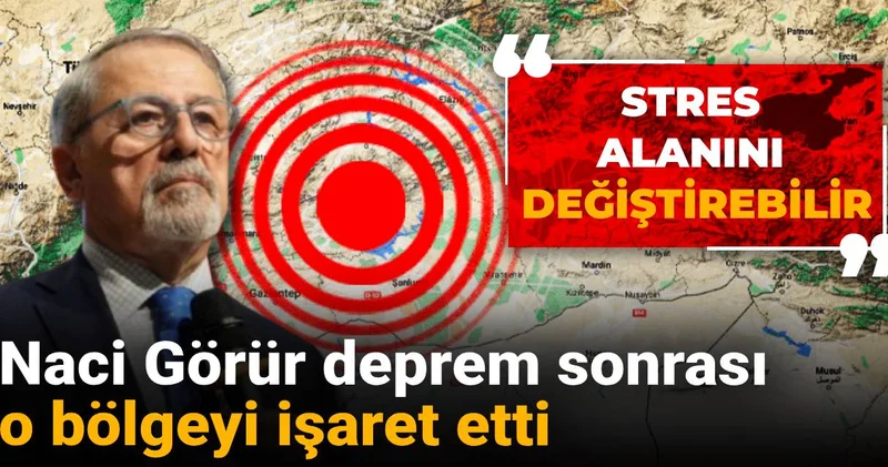 Naci Görür deprem sonrası o bölgeyi işaret etti: Stres alanını değiştirebilir