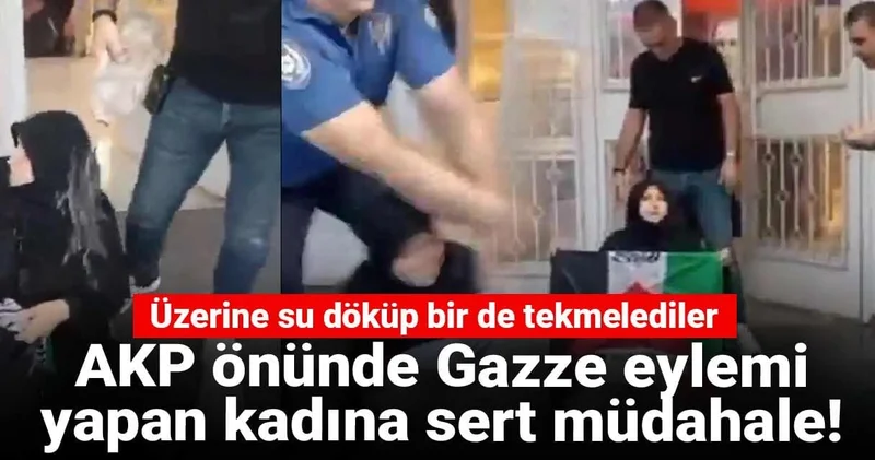 AKP önünde Gazze eylemi yapan kadına sert müdahale: Üzerine su döküp bir de tekmelediler!