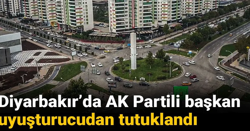 Diyarbakır’da AKP li başkan uyuşturucudan tutuklandı