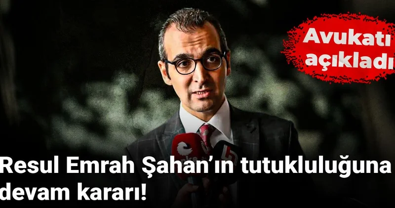 Resul Emrah Şahan’ın tutukluluğuna devam kararı! Avukatı açıkladı